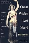 Oscar Wilde's Last Stand: Decadence, Conspiracy, and the Most Outrageous Trial of the Century