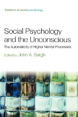 Social Psychology and the Unconcious: The Automaticity of Higher Mental Processes (Hardcover)