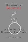 The Origins of Beowulf, and the Pre-Viking Kingdom of East An... by Sam Newton The Origins of Beowulf, and the Pre-Viking Kingdom of East An... by Sam Newton