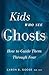 Kids Who See Ghosts: How to Guide Them Through Fear