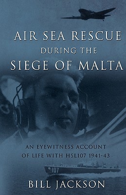 Air Sea Rescue During the Siege of Malta: An Eyewitness Account of Life with Hsl107 1941-43 (Paperback)