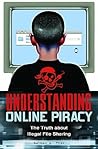 Understanding Online Piracy: The Truth about Illegal File Sharing