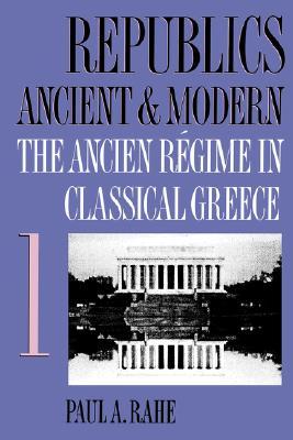 Republics Ancient and Modern, Volume I: The Ancien Régime in Classical Greece (Paperback)
