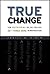True Change: How Outsiders on the Inside Get Things Done in Organizations