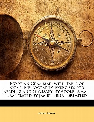 Egyptian Grammar, with Table of Signs, Bibliography, Exercises for Reading and Glossary: By Adolf Erman. Translated by James Henry Breasted (Paperback)