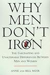Why Men Don't Iron: The Fascinating and Unalterable Differences Between Men and Women