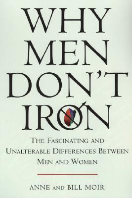Why Men Don't Iron: The Fascinating and Unalterable Differences Between Men and Women (Hardcover)
