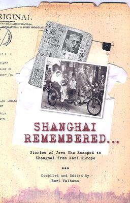 Shanghai Remembered...: Stories Of Jews Who Escaped To Shanghai From Nazi Europe (Hardcover)