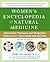 Women's Encyclopedia of Natural Medicine: Alternative Therapies and Integrative Medicine for Total Health and Wellness