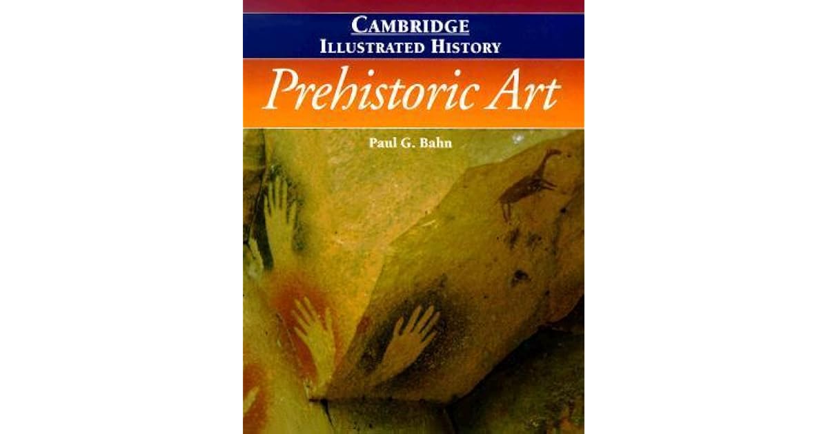 The Cambridge Illustrated History of Prehistoric Art by Paul G. Bahn