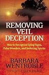 Removing the Veil of Deception: How to Recognize Lying Signs, False Wonders, and Seducing Spirits Removing the Veil of Deception: How to Recognize Lying Signs, False Wonders, and Seducing Spirits