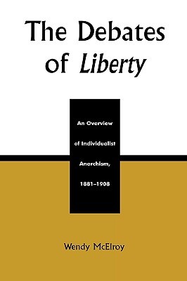 The Debates of Liberty: An Overview of Individualist Anarchism, 1881-1908 (Hardcover)