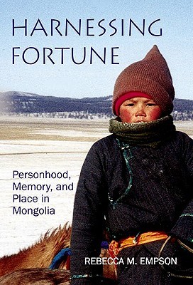 Harnessing Fortune: Personhood, Memory and Place in Mongolia (British Academy Monographs)