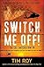 Switch Me Off! by Tim Roy
