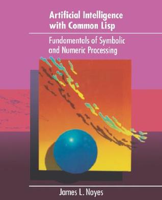 Artificial Intelligence with Common Lisp: Fundamentals of Symbolic and Numeric Processing (Hardcover)