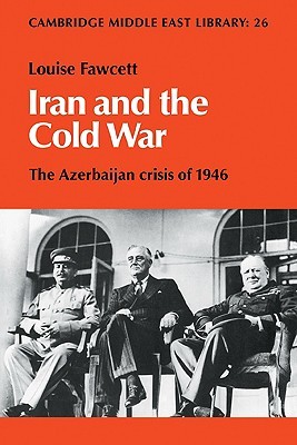 Iran and the Cold War: The Azerbaijan Crisis of 1946 (Cambridge Middle East Library, Series Number 26) (Volume 0)
