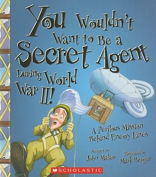 You Wouldn t Want to Be a Secret Agent During World War II!: A Perilous Mission Behind Enemy Lines (Library Binding)