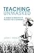 Teaching Unmasked: Why I Am More of a Teacher When I Am Less of a Teacher