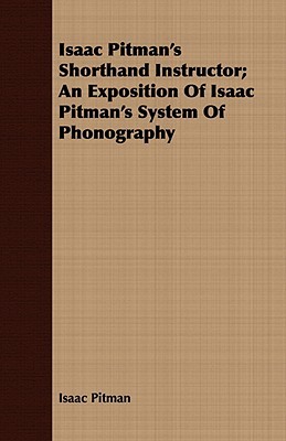 Isaac Pitman's Shorthand Instructor; An Exposition Of Isaac Pitman's System Of Phonography (Paperback)