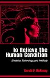 To Relieve the Human Condition: Bioethics, Technology, and the Body
