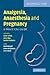Analgesia, Anaesthesia and Pregnancy: A Practical Guide