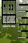 Green Delusions: An Environmentalist Critique of Radical Environmentalism