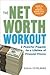 The Net Worth Workout: A Powerful Program for a Lifetime of Financial Fitness