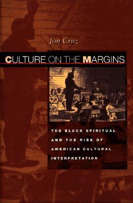 Culture on the Margins: The Black Spiritual and the Rise of American Cultural Interpretation (Paperback)