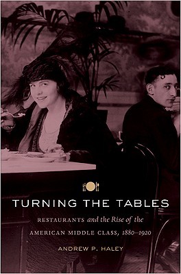 Turning the Tables: Restaurants and the Rise of the American Middle Class, 1880-1920 (Hardcover)