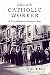 A Year at the Catholic Worker: A Spiritual Journey Among the Poor (The Making of the Christian Imagination, 1)