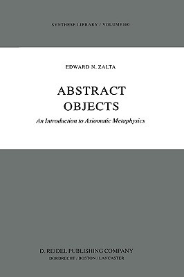 Abstract Objects: An Introduction to Axiomatic Metaphysics (Synthese Library, 160)