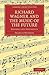 Richard Wagner and the Music of the Future: History and Aesthetics (Cambridge Library Collection - Music)