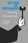 Sitting in Judgement: The Sentencing of White-Collar Criminals (Yale Studies on White-Collar Crime Series) Sitting in Judgement: The Sentencing of White-Collar Criminals (Yale Studies on White-Collar Crime Series)
