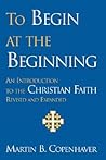 To Begin at the Beginning: An Introduction to the Christian Faith To Begin at the Beginning: An Introduction to the Christian Faith