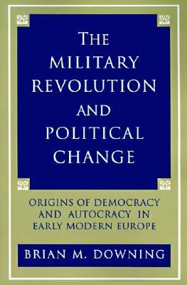 The Military Revolution and Political Change: Origins of Democracy and Autocracy in Early Modern Europe (Paperback)