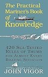 The Practical Mariner's Book of Knowledge: 420 Sea-Tested Rules of Thumb for Almost Every Boating Situation The Practical Mariner's Book of Knowledge: 420 Sea-Tested Rules of Thumb for Almost Every Boating Situation