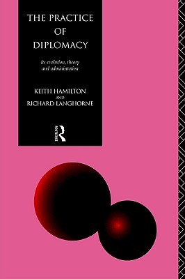 The Practice of Diplomacy: Its Evolution, Theory and Administration (Paperback)