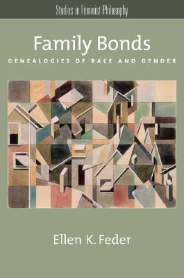 Family Bonds: Genealogies of Race and Gender (Studies in Feminist Philosophy)
