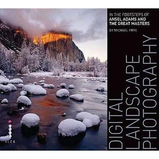 Digital Landscape Photography In The Footsteps Of Ansel - 