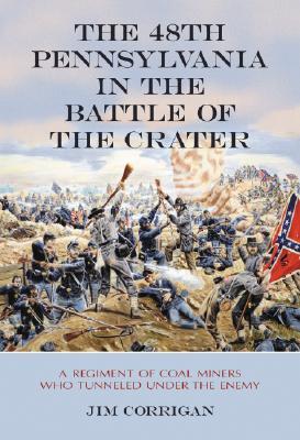 The 48th Pennsylvania in the Battle of the Crater: A Regiment of Coal Miners Who Tunneled Under the Enemy (Hardcover)