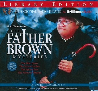 The Father Brown Mysteries: The Blue Cross, The Secret Garden, The Queer Feet, and The Arrow of Heaven: A Radio Dramatization