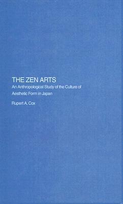 The Zen Arts: An Anthropological Study of the Culture of Aesthetic Form in Japan (Royal Asiatic Society Books)