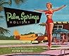 Palm Springs Holiday: A Vintage Tour from Palm Springs to the Salton Sea Palm Springs Holiday: A Vintage Tour from Palm Springs to the Salton Sea