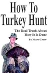 How To Turkey Hunt: The Real Truth About How It Is Done How To Turkey Hunt: The Real Truth About How It Is Done