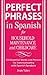Perfect Phrases in Spanish For Household Maintenance and Childcare: 500 + Essential Words and Phrases for Communicating with Spanish-Speakers (Perfect Phrases Series)