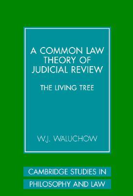 A Common Law Theory of Judicial Review: The Living Tree (Cambridge Studies in Philosophy and Law)