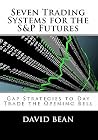 Seven Trading Systems for the S&P Futures: Gap Strategies to Day Trade the Opening Bell Seven Trading Systems for the S&P Futures: Gap Strategies to Day Trade the Opening Bell