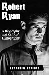 Robert Ryan: A Biography and Critical Filmography Robert Ryan: A Biography and Critical Filmography