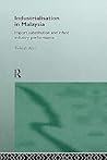 Industrialization in Malaysia: Import Substitution and Infant Industry Performance (Routledge Studies in the Growth Economies of Asia)