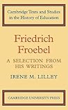 Friedrich Froebel: A Selection from His Writings (Cambridge Texts and Studies in the History of Education)